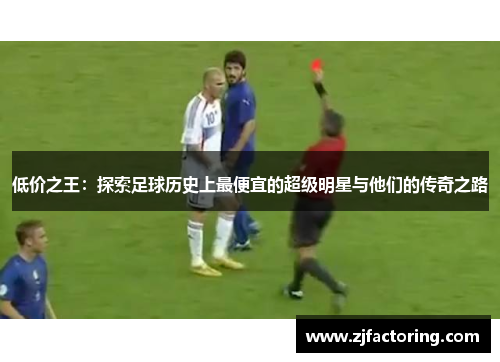 低价之王：探索足球历史上最便宜的超级明星与他们的传奇之路