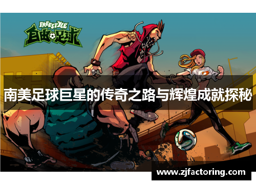 南美足球巨星的传奇之路与辉煌成就探秘